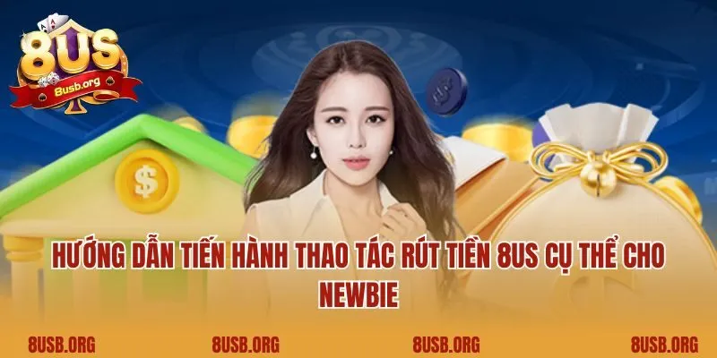Hướng dẫn tiến hành thao tác rút tiền 8US cụ thể cho newbie